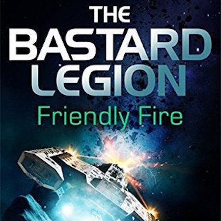 The Bastard Legion: Friendly Fire by Gavin G. Smith