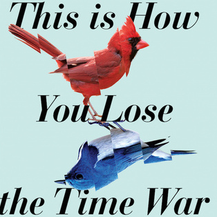 This Is How You Lose the Time War by Amal El-Mohtar et Max Gladstone