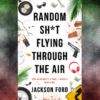 Random Shit Flying Through the Air by Jackson Ford