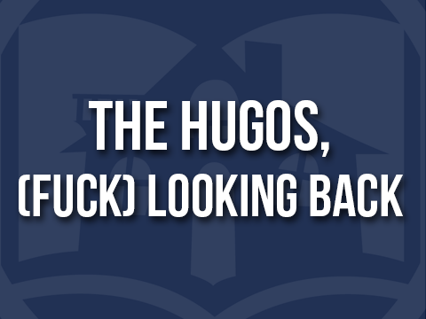 The Hugos, (Fuck) Looking Back