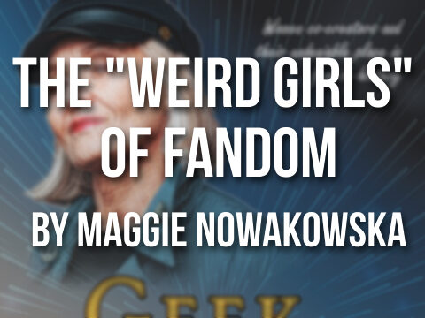 Guest Post | Maggie Nowakowska: The "Weird Girls" of Fandom