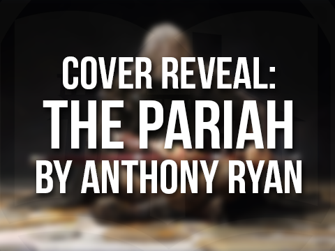 The Pariah by Anthony Ryan Cover Reveal
