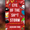 Eye of the Shit Storm by Jackson Ford