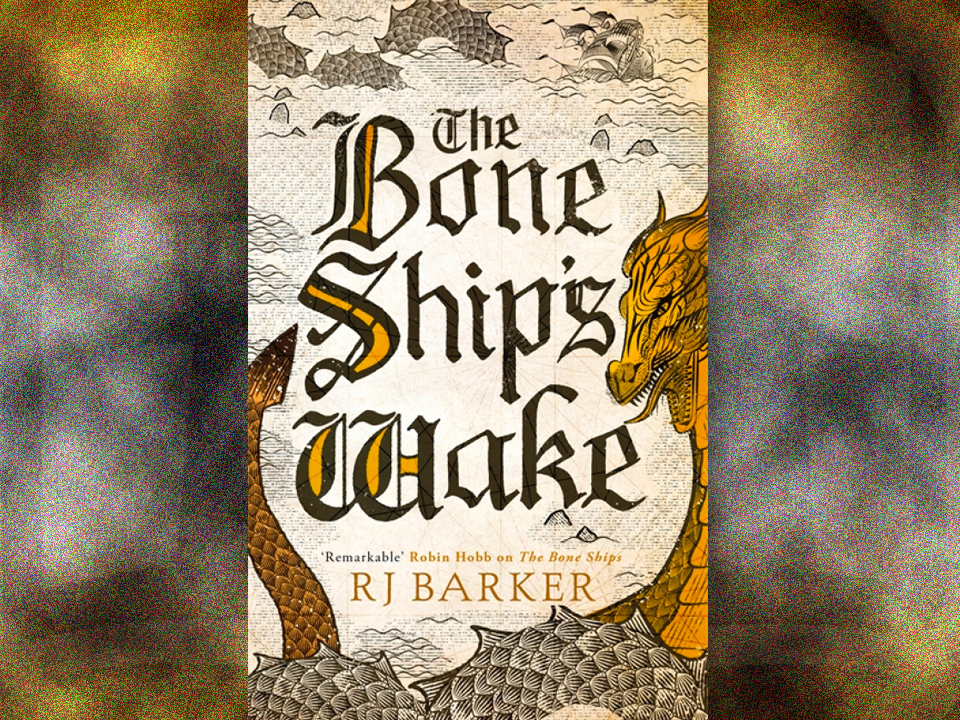 The Bone Ship s Wake by RJ Barker The Fantasy Inn