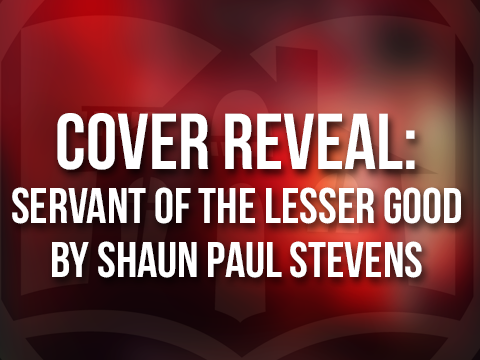 Cover reveal: Servant of the Lesser Good by Shaun Paul Stevens