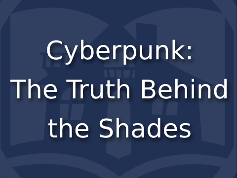 Cyberpunk: The Truth Behind the Shades