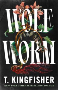 Book cover for "Wolf Worm" by T. Kingfisher. The title in large white serif font is entwined with botanical illustrations of orange lilies, green vines, red roots, caterpillars, and bees against a dark background.